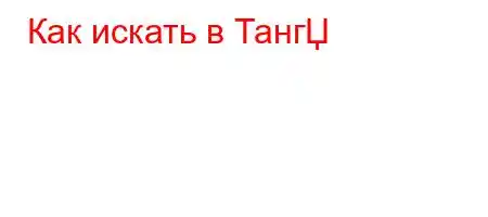 Как искать в ТангЏ